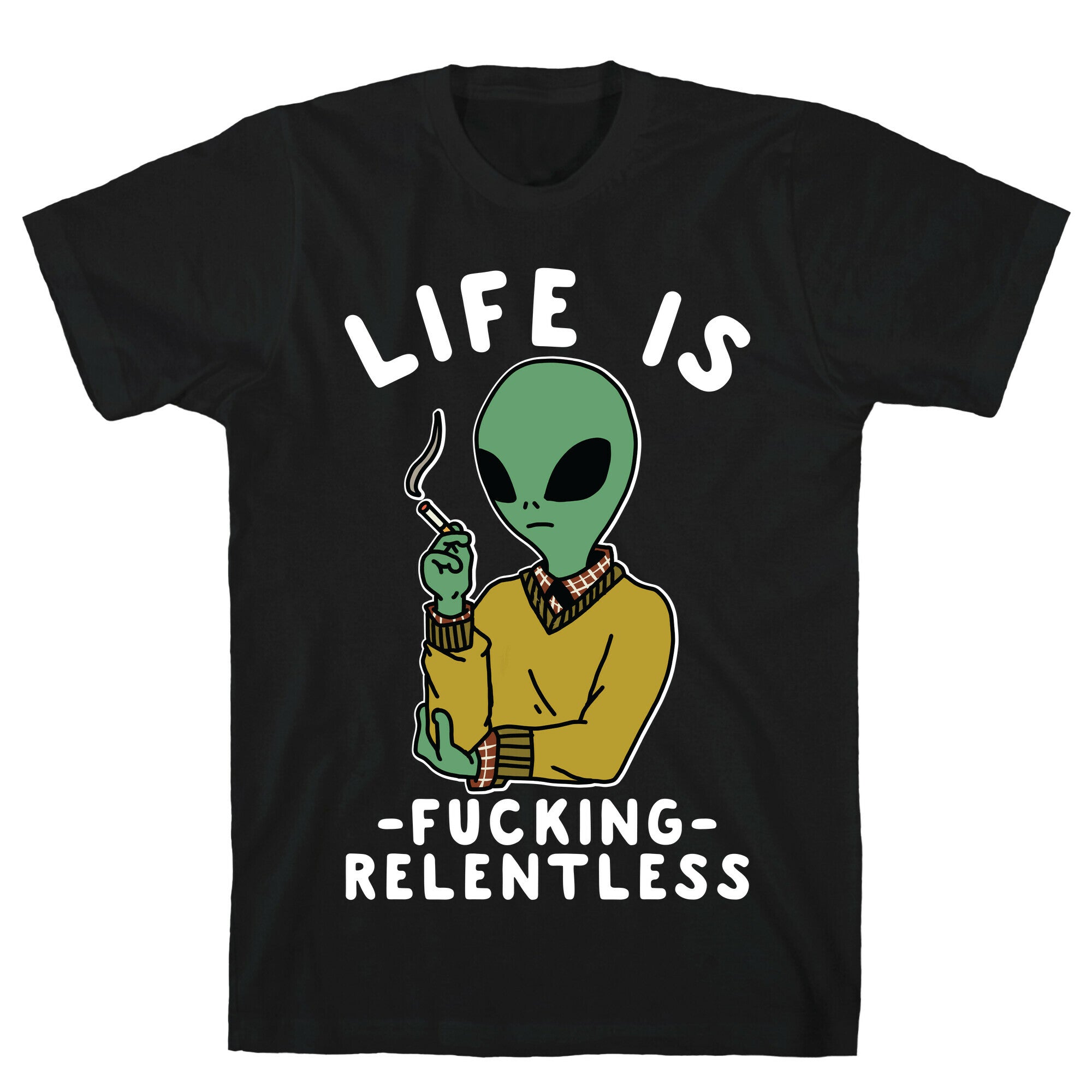 Life is Fucking Relentless Smoking Alien T-Shirt